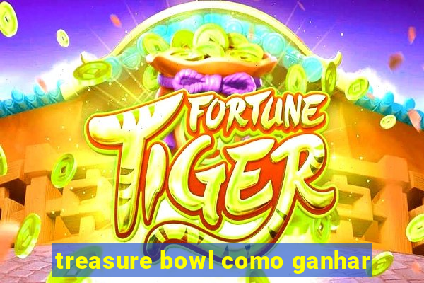 treasure bowl como ganhar